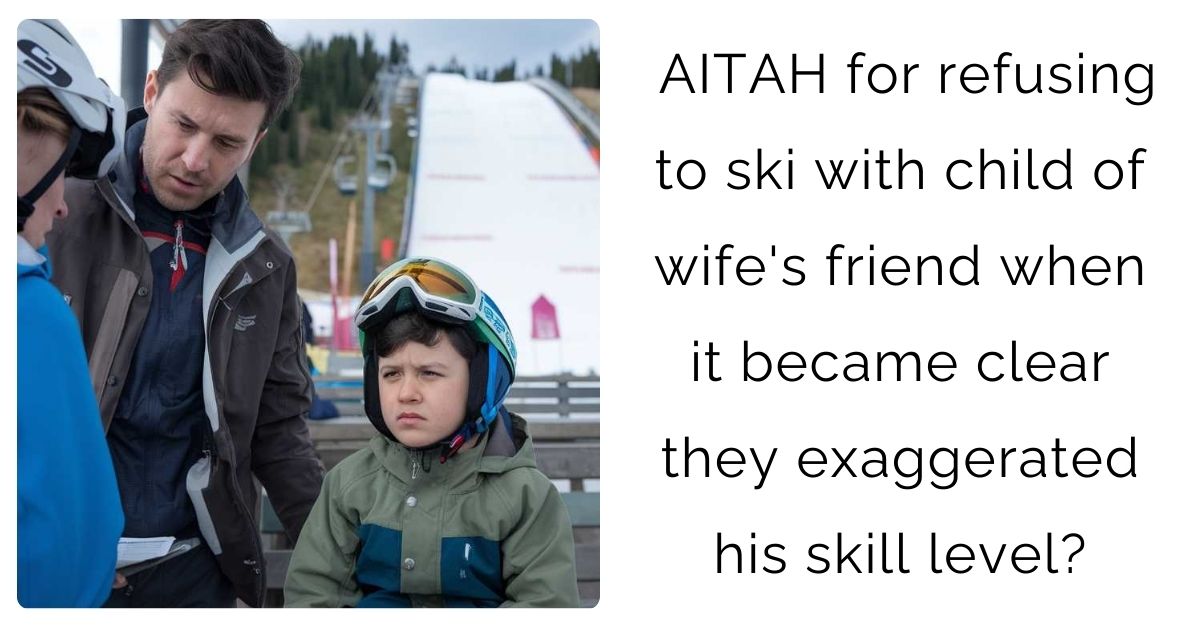 AITAH for refusing to ski with child of wife’s friend when it became clear they exaggerated his skill level?