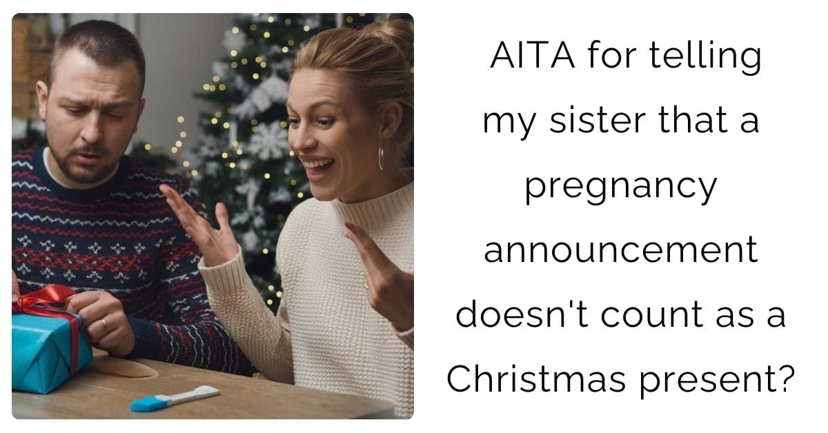 AITA for telling my sister that a pregnancy announcement doesn’t count as a Christmas present?