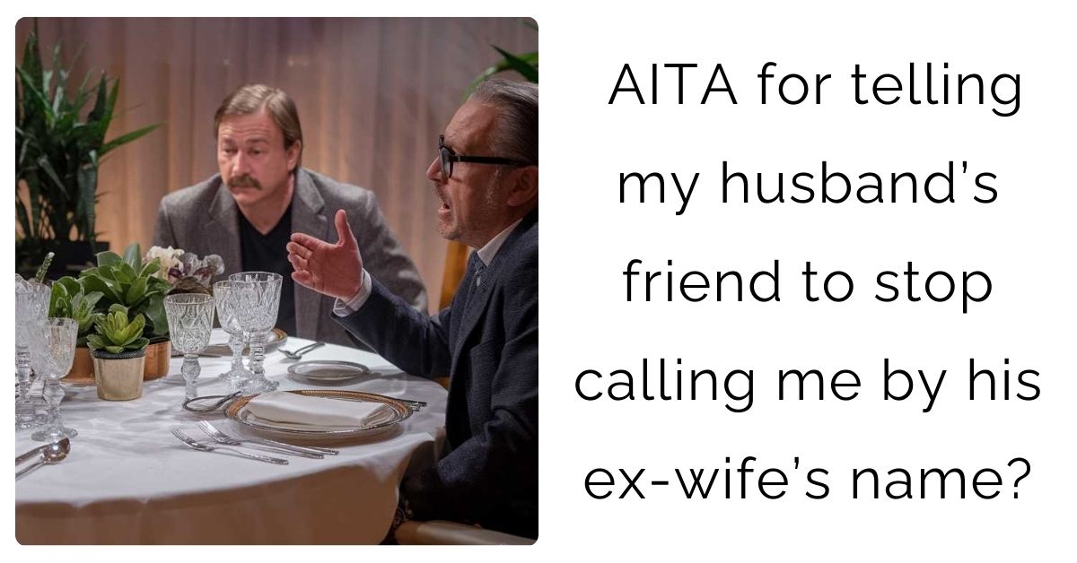 AITA for telling my husband’s friend to stop calling me by his ex-wife’s name?