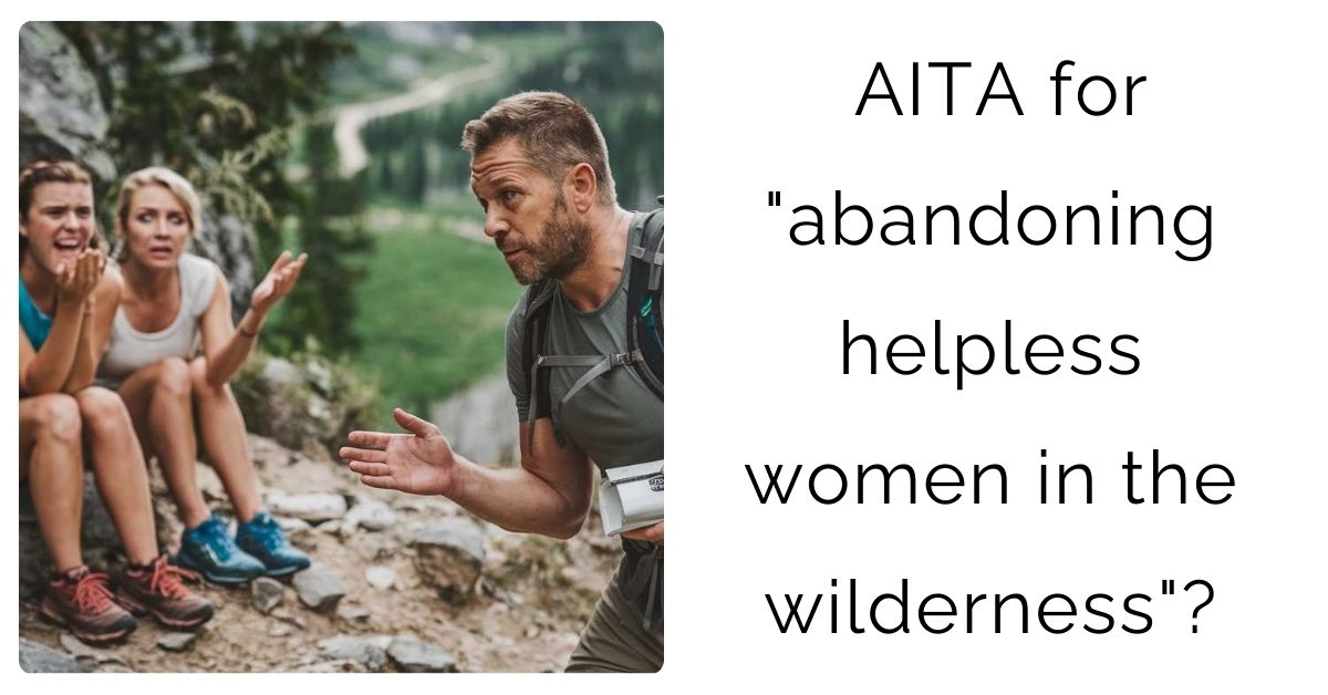 AITA for “abandoning helpless women in the wilderness”?