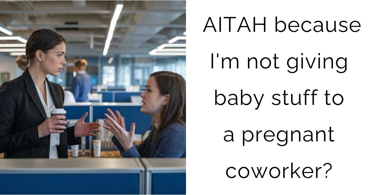 AITAH because I’m not giving baby stuff to a pregnant coworker?