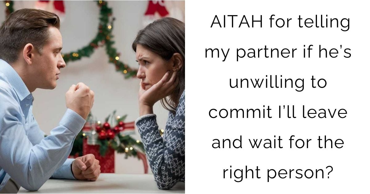 AITAH for telling my partner if he’s unwilling to commit I’ll leave and wait for the right person?