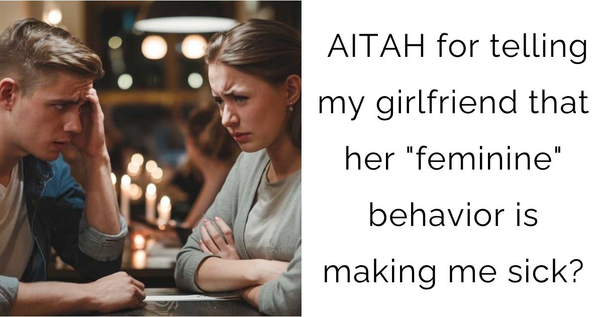 AITAH for telling my girlfriend that her “feminine” behavior is making me sick?