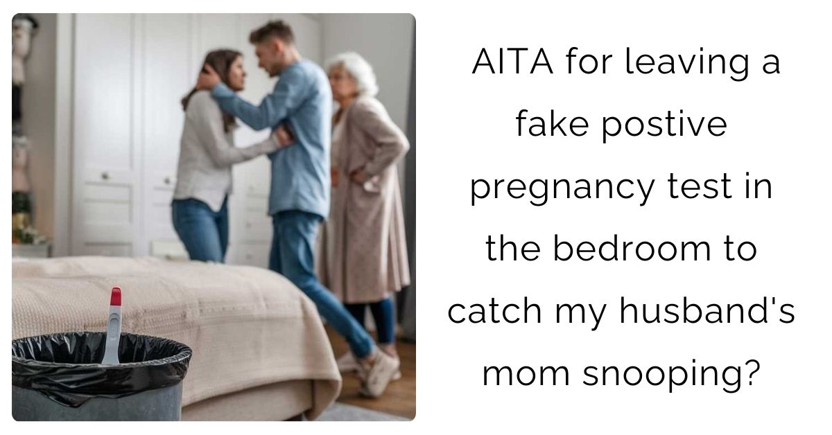 AITA for leaving a fake postive pregnancy test in the bedroom to catch my husband’s mom snooping?