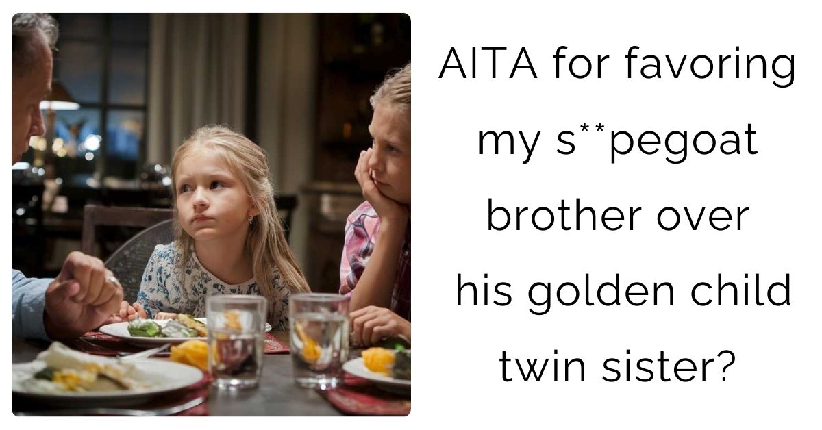 AITA for favoring my s**pegoat brother over his golden child twin sister?