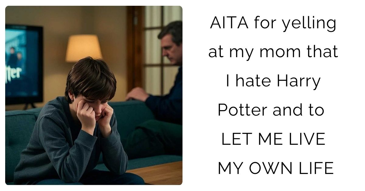 AITA for yelling at my mom that I hate Harry Potter and to LET ME LIVE MY OWN LIFE