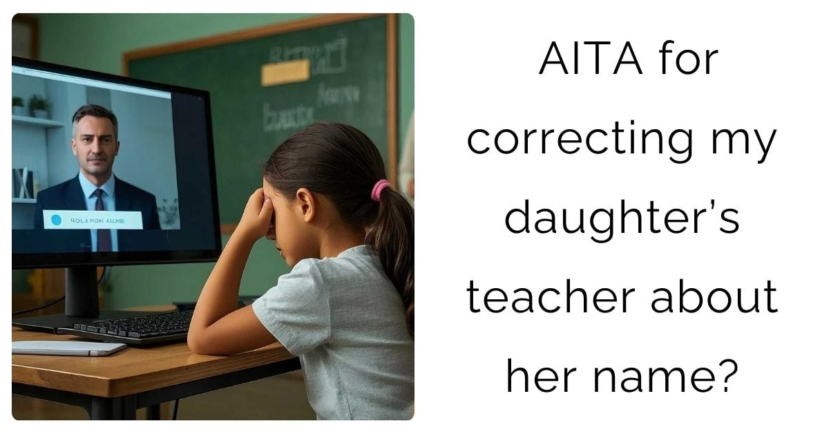 AITA for correcting my daughter’s teacher about her name?