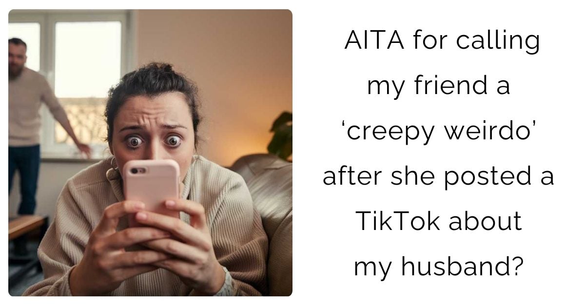 AITA for calling my friend a ‘creepy weirdo’ after she posted a TikTok about my husband?