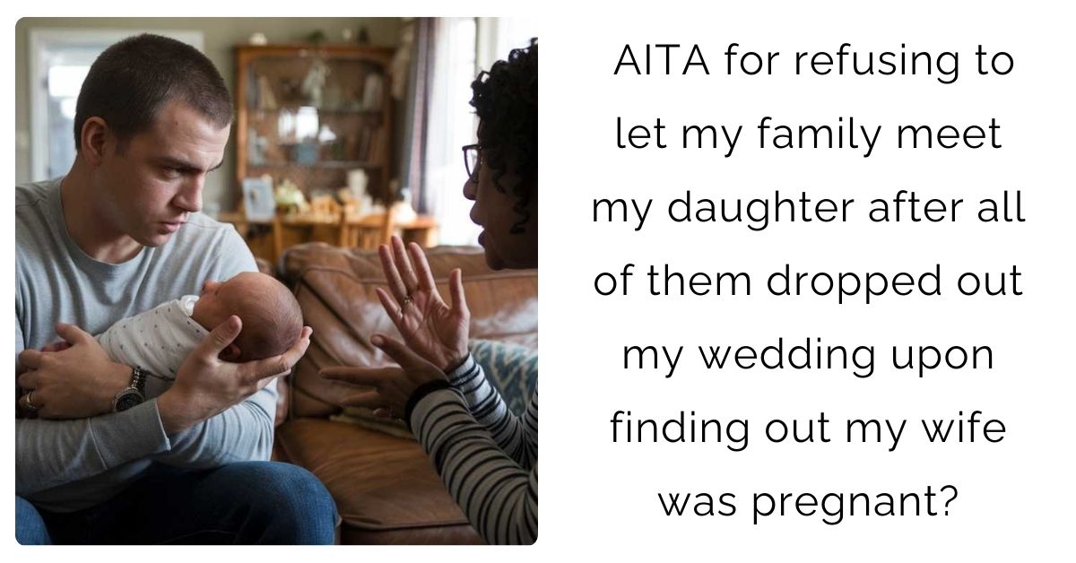 AITA for refusing to let my family meet my daughter after all of them dropped out my wedding upon finding out my wife was pregnant?