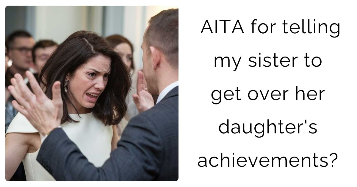 AITA for telling my sister to get over her daughter’s achievements?