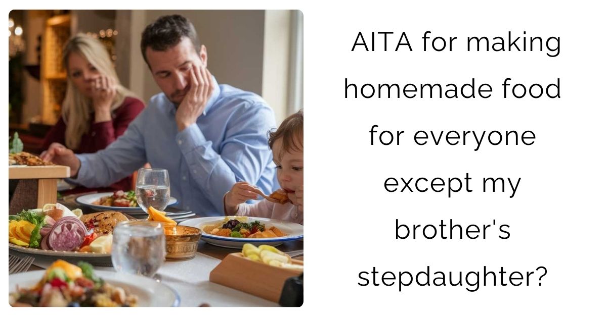 AITA for making homemade food for everyone except my brother’s stepdaughter?