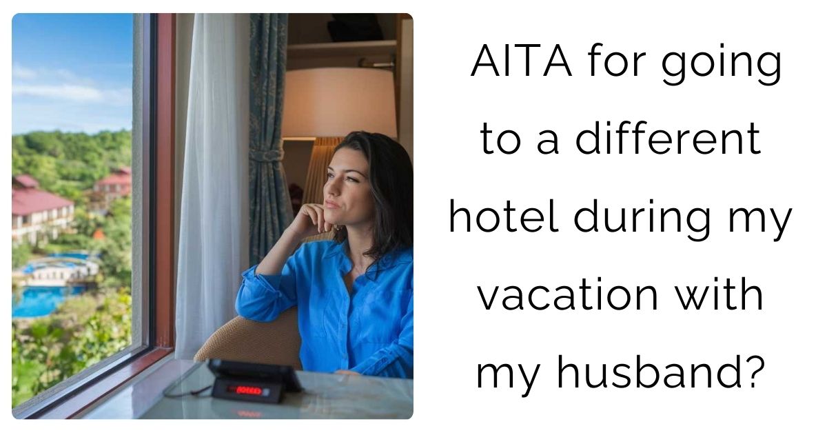 AITA for going to a different hotel during my vacation with my husband?