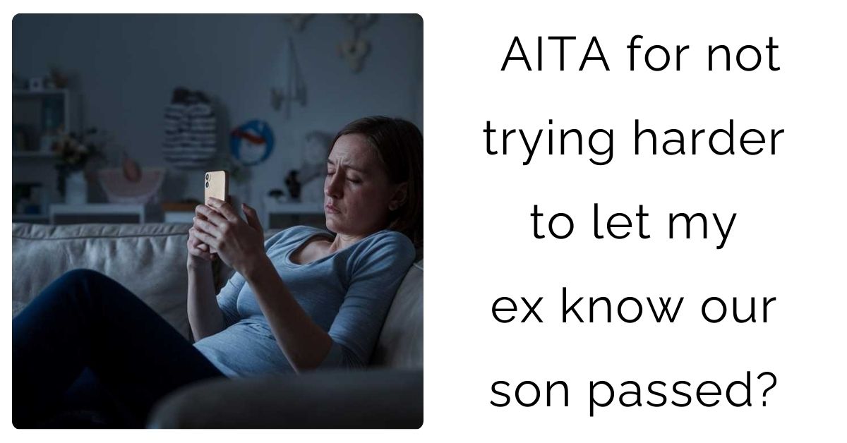 AITA for not trying harder to let my ex know our son passed?