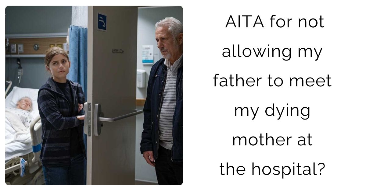 AITA for not allowing my father to meet my dying mother at the hospital?