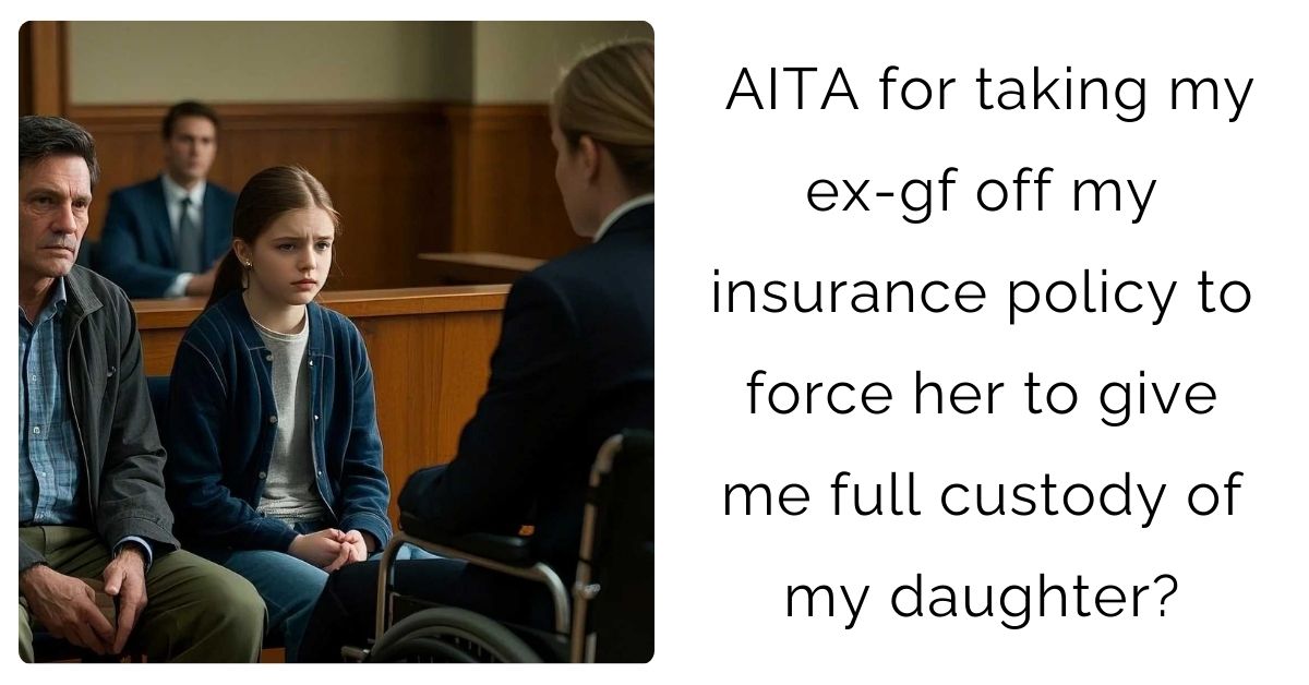 AITA for taking my ex-gf off my insurance policy to force her to give me full custody of my daughter?