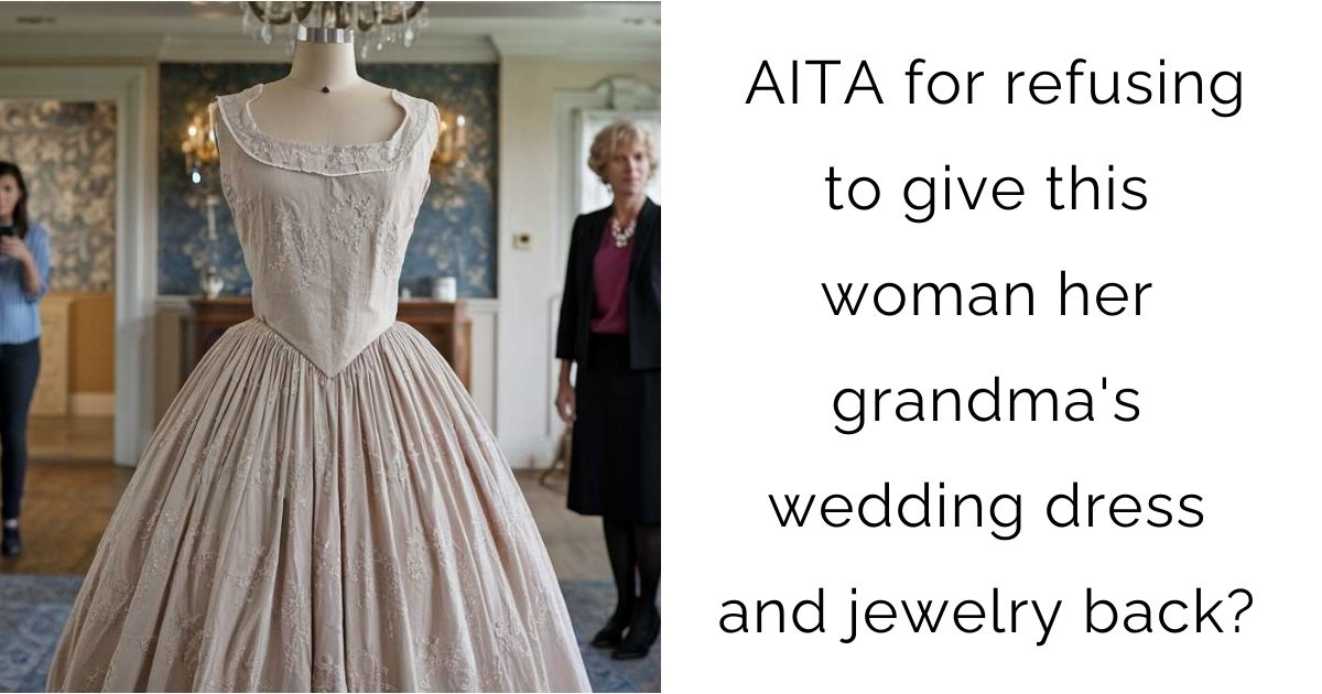 AITA for refusing to give this woman her grandma’s wedding dress and jewelry back?