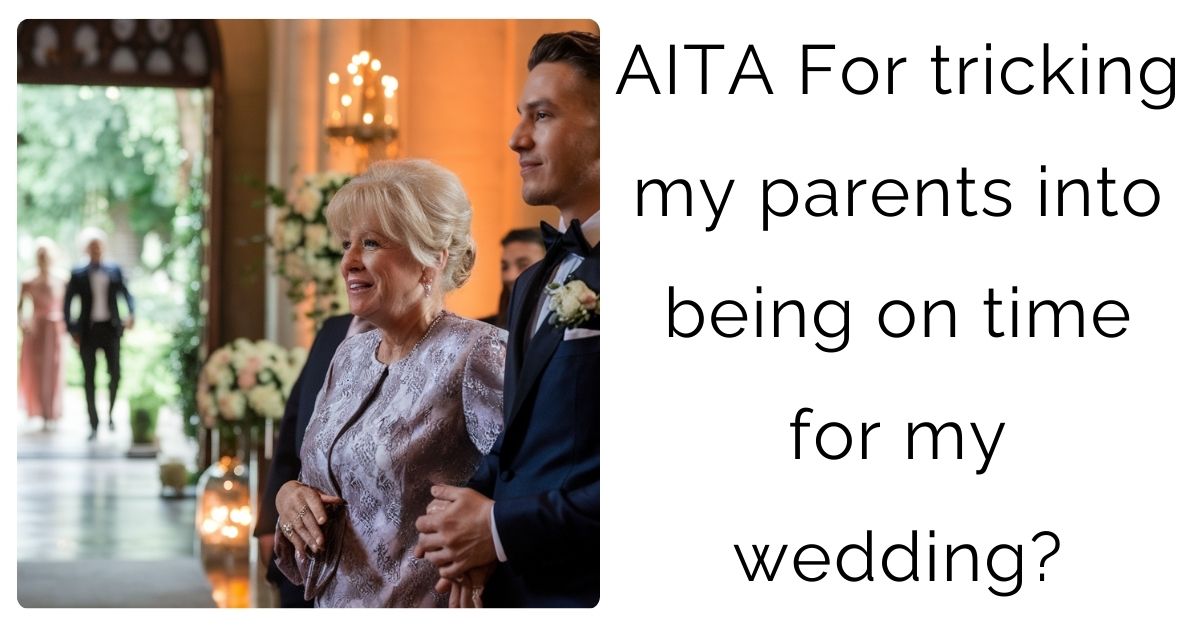 AITA For tricking my parents into being on time for my wedding?