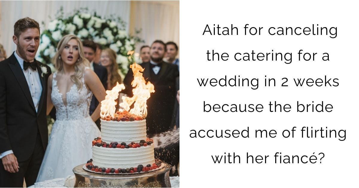  Aitah for canceling the catering for a wedding in 2 weeks because the bride accused me of flirting with her fiancé?