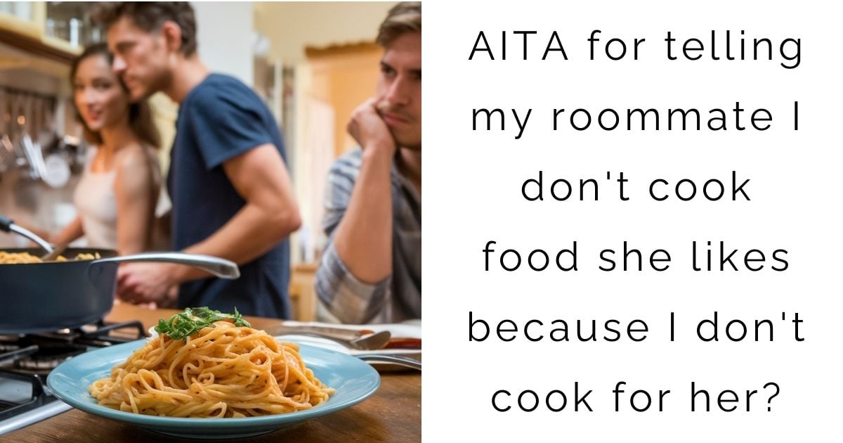 AITA for telling my roommate I don’t cook food she likes because I don’t cook for her?