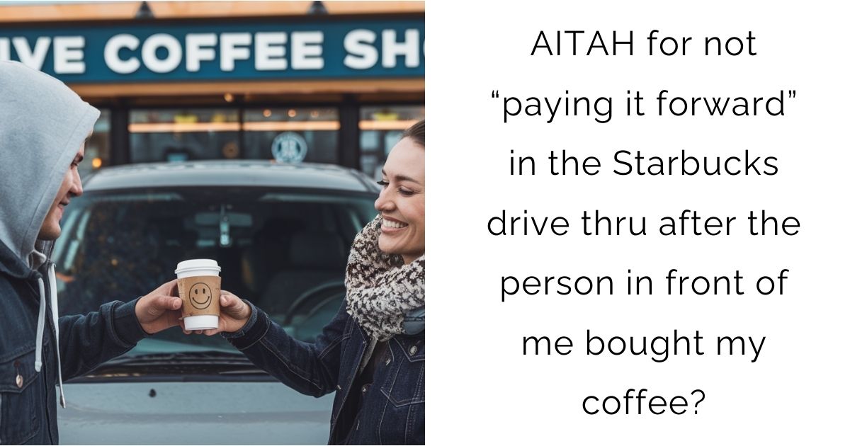 AITAH for not “paying it forward” in the Starbucks drive thru after the person in front of me bought my coffee?