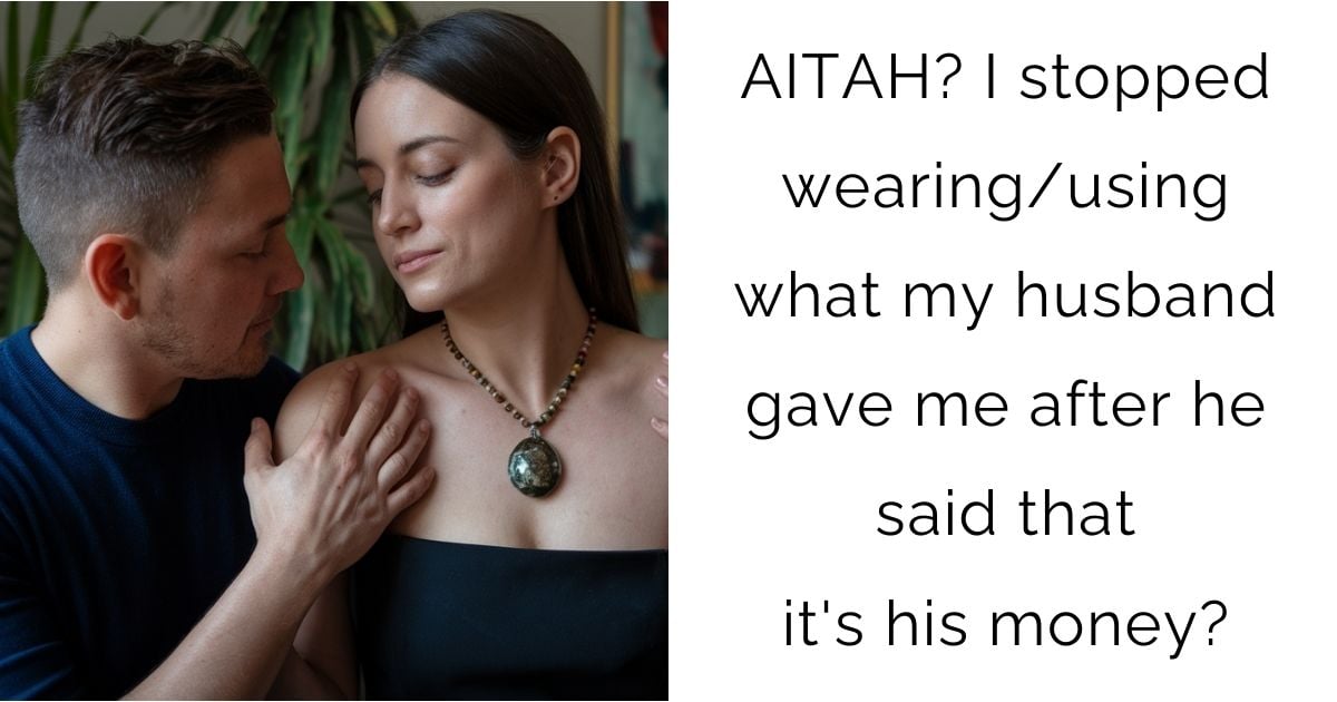 AITAH? I stopped wearing/using what my husband gave me after he said that it’s his money?