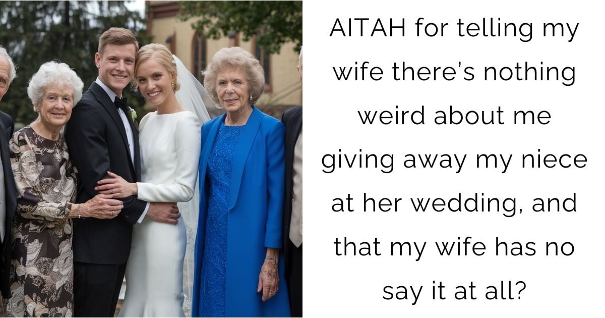 AITAH for telling my wife there’s nothing weird about me giving away my niece at her wedding, and that my wife has no say it at all?