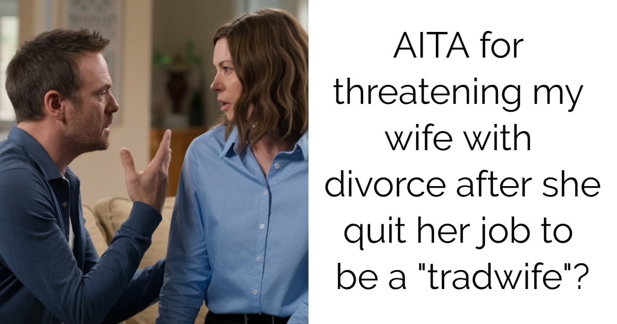 AITA for threatening my wife with divorce after she quit her job to be a “tradwife”?