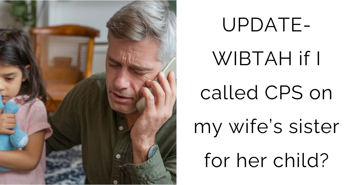 UPDATE- WIBTAH if I called CPS on my wife’s sister for her child?