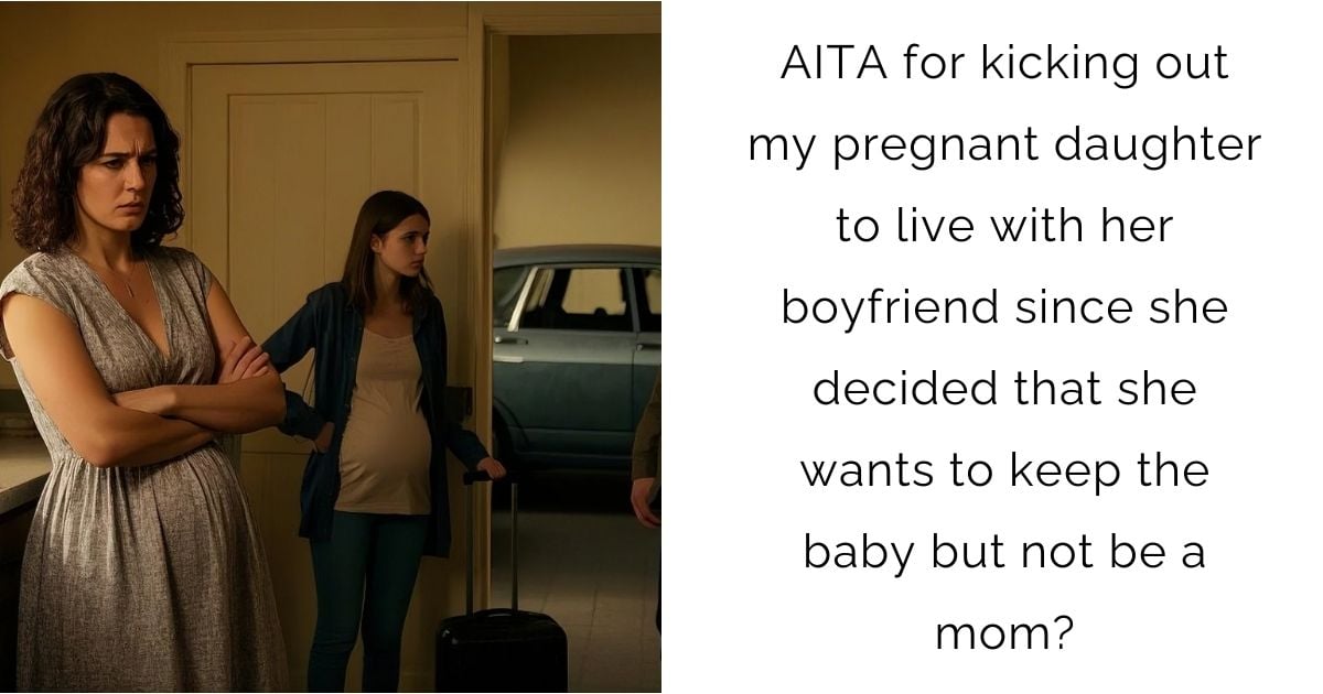 AITA for kicking out my pregnant daughter to live with her boyfriend since she decided that she wants to keep the baby but not be a mom?