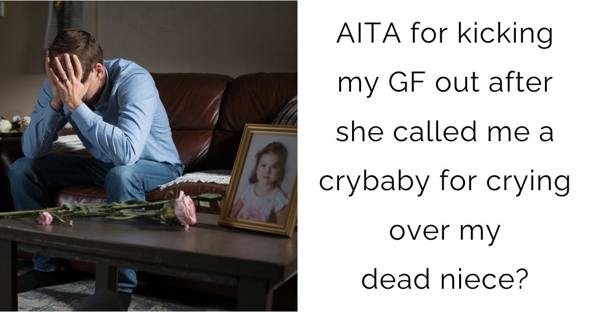 AITA for kicking my GF out after she called me a crybaby for crying over my dead niece?