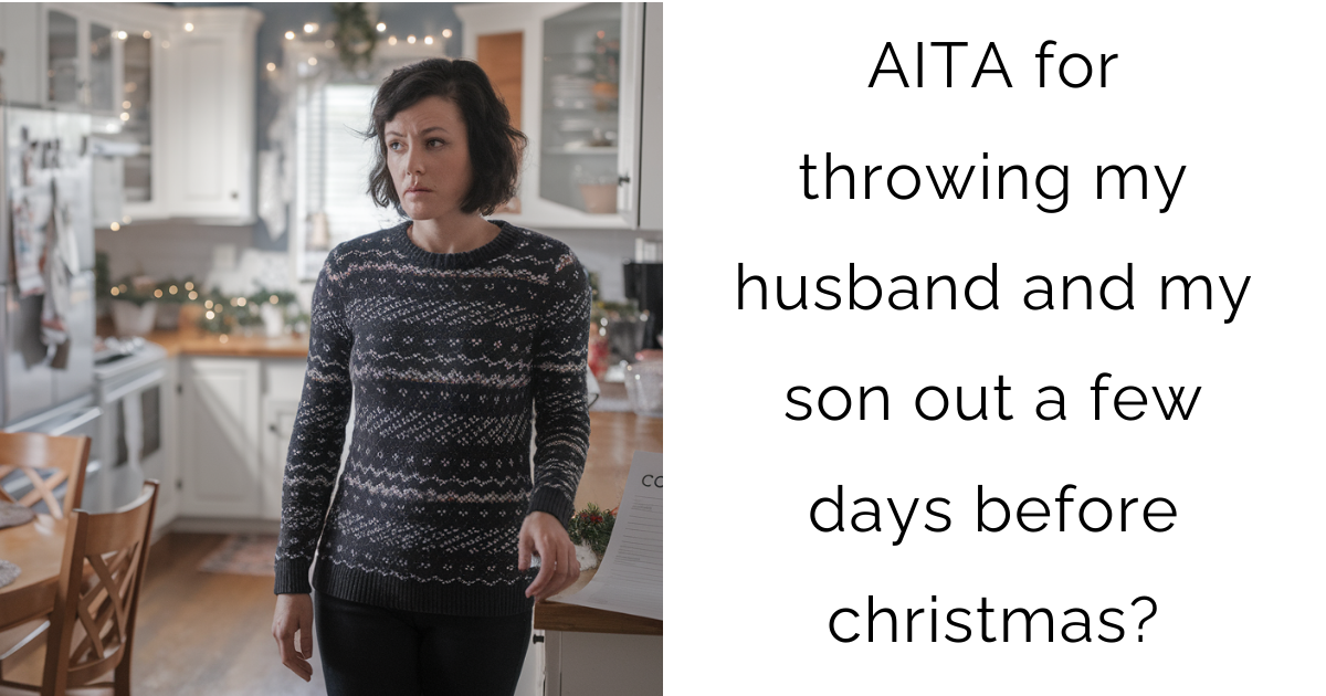 AITA for throwing my husband and my son out a few days before christmas?