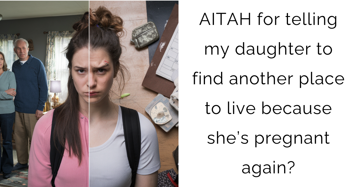 AITAH for telling my daughter to find another place to live because she’s pregnant again?