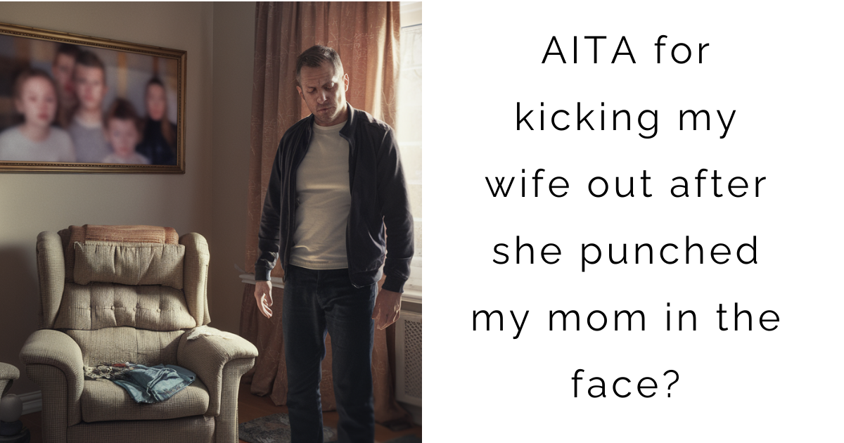 AITA for kicking my wife out after she punched my mom in the face?