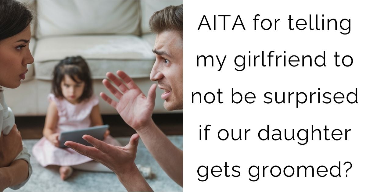 AITA for telling my girlfriend to not be surprised if our daughter gets groomed?