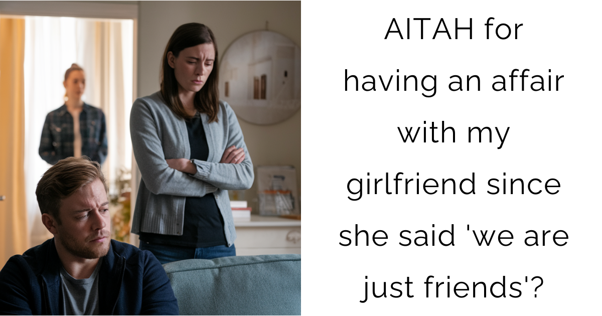 AITAH for having an affair with my girlfriend since she said ‘we are just friends’?