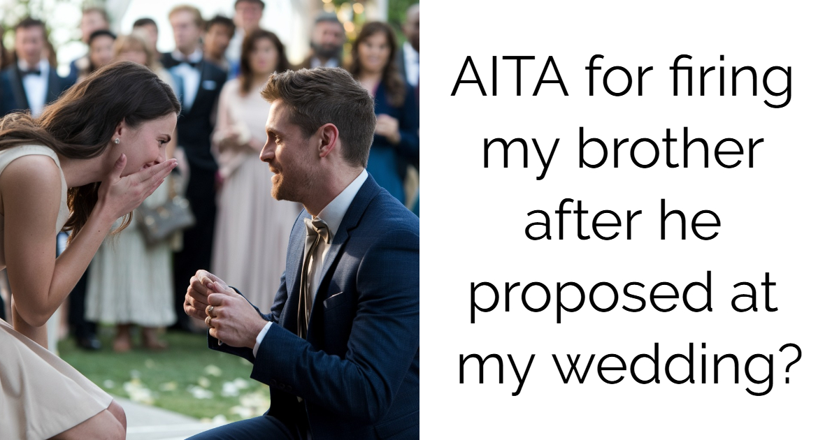 AITA for firing my brother after he proposed at my wedding?