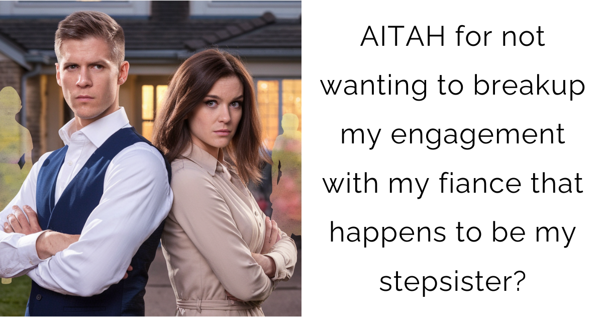 AITAH for not wanting to breakup my engagement with my fiance that happens to be my stepsister?