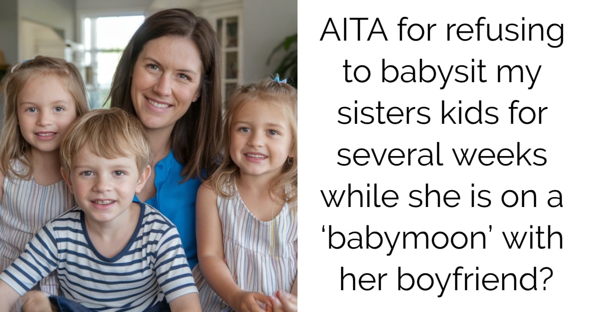 AITA for refusing to babysit my sisters kids for several weeks while she is on a ‘babymoon’ with her boyfriend?