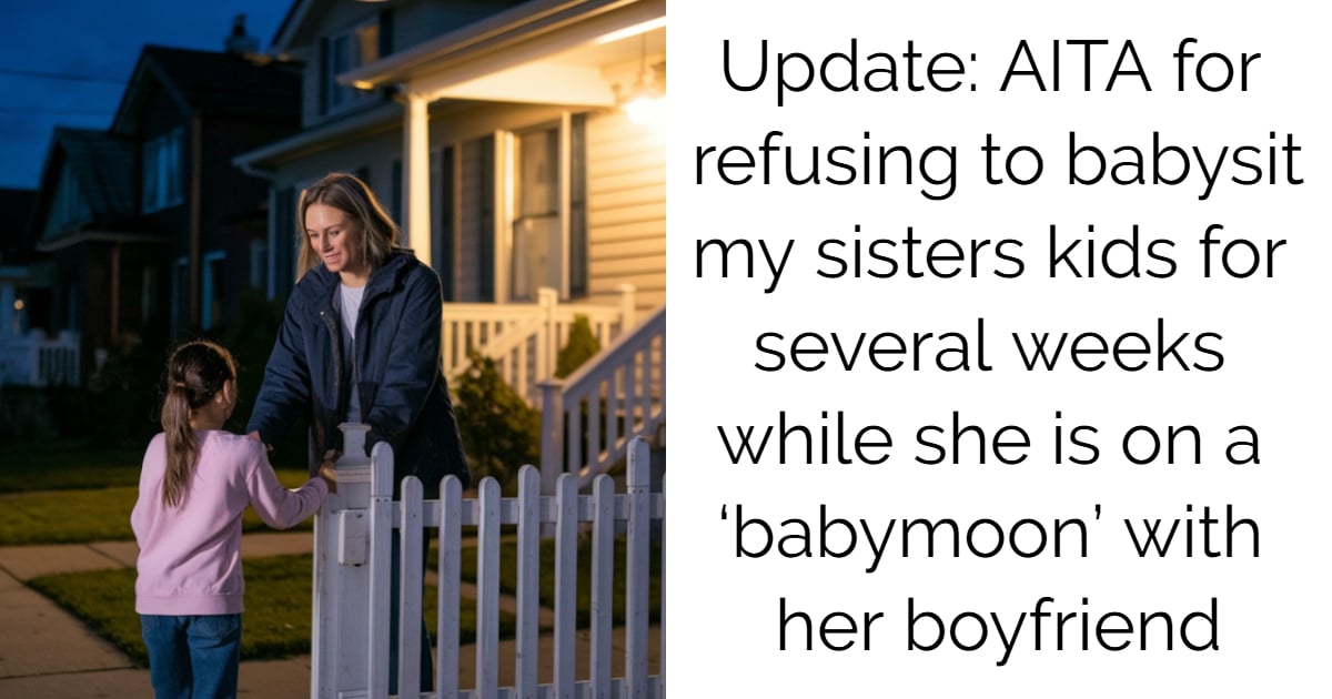 Update: AITA for refusing to babysit my sisters kids for several weeks while she is on a ‘babymoon’ with her boyfriend