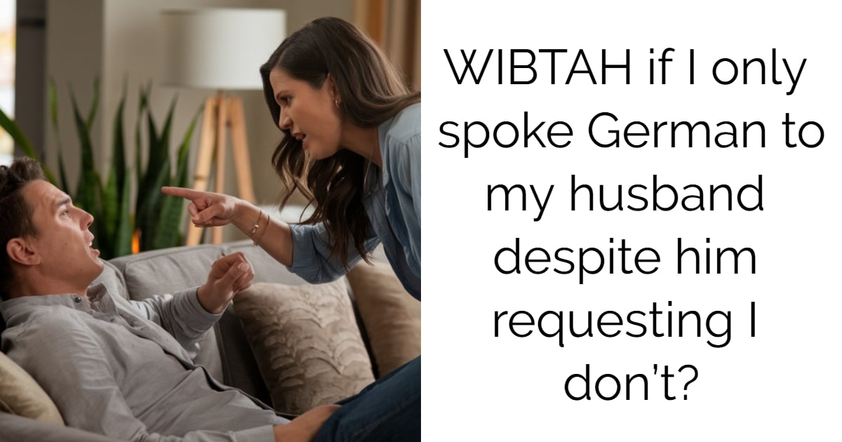 WIBTAH if I only spoke German to my husband despite him requesting I don’t?