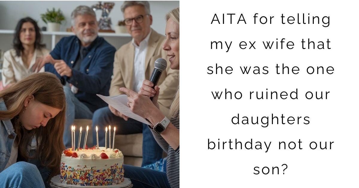 AITA for telling my ex wife that she was the one who ruined our daughters birthday not our son?