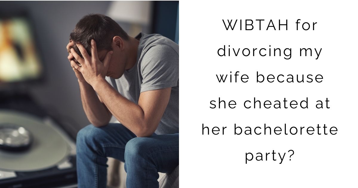 WIBTAH for divorcing my wife because she cheated at her bachelorette party?