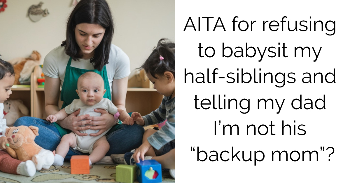 AITA for refusing to babysit my half-siblings and telling my dad I’m not his “backup mom”?