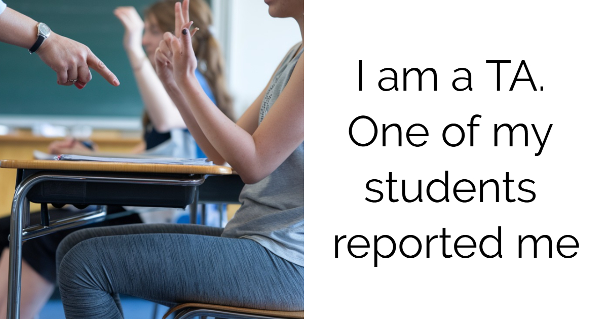 I am a TA. One of my students reported me