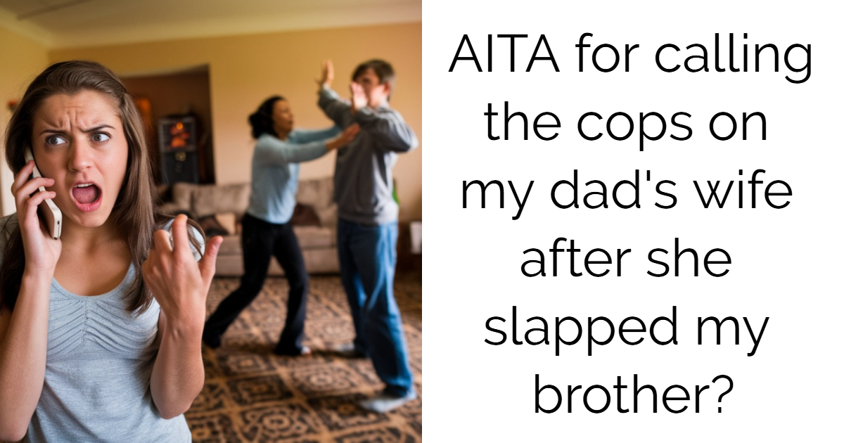 AITA for calling the cops on my dad’s wife after she slapped my brother?