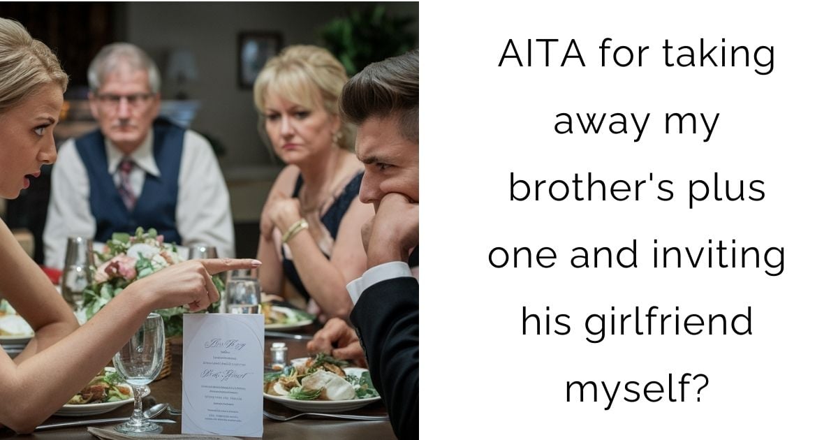 AITA for taking away my brother’s plus one and inviting his girlfriend myself?