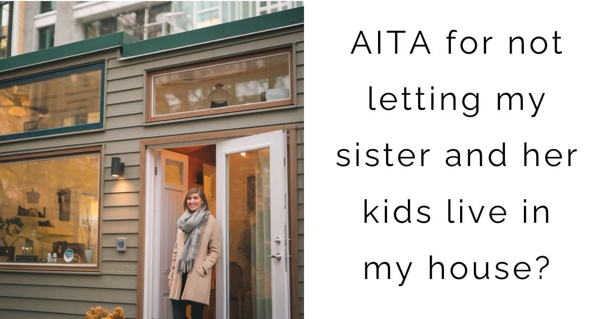 AITA for not letting my sister and her kids live in my house?