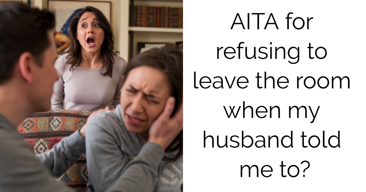 AITA for refusing to leave the room when my husband told me to?