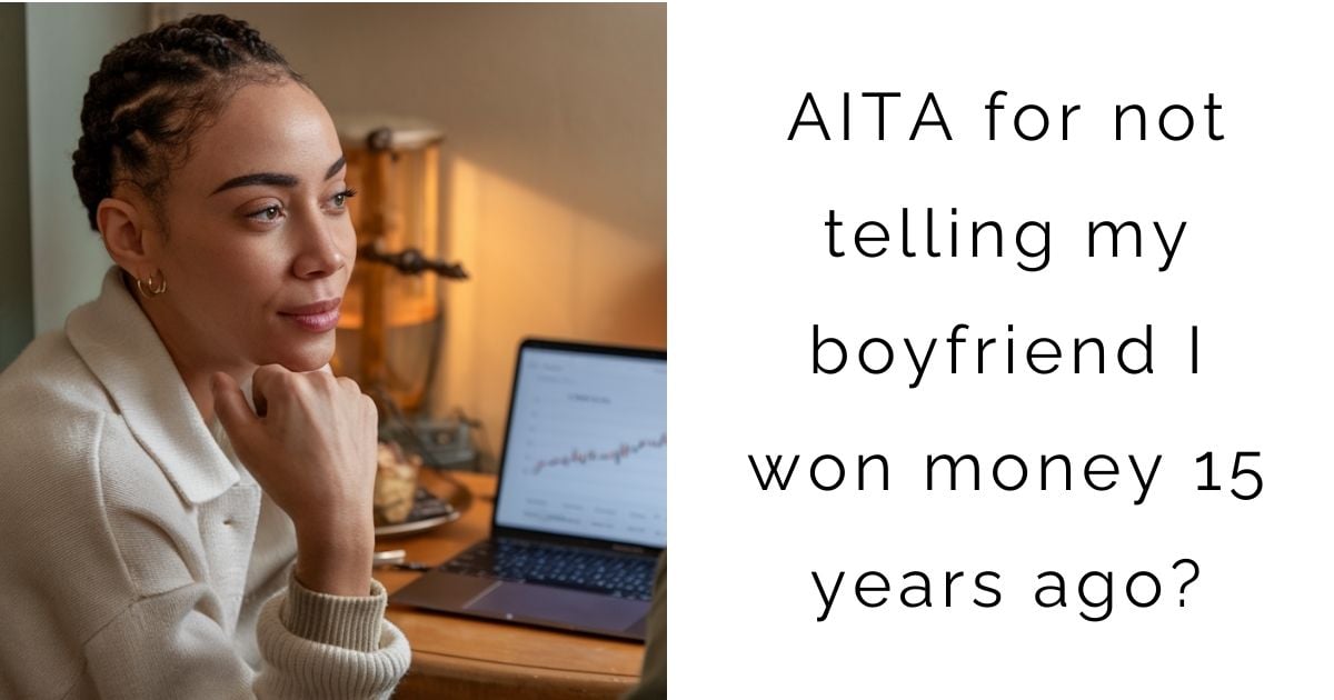 AITA for not telling my boyfriend I won money 15 years ago?