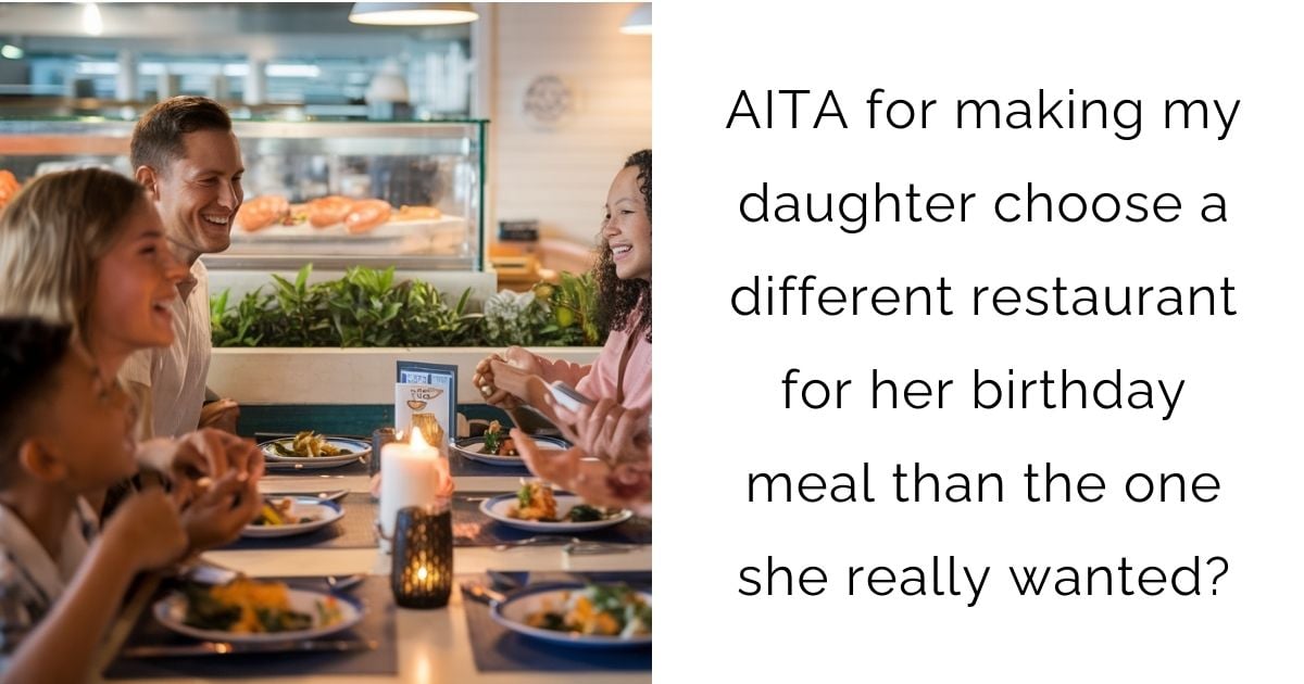 AITA for making my daughter choose a different restaurant for her birthday meal than the one she really wanted?